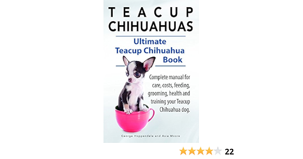 Teacup Chihuahuas Teacup Chihuahua Complete Manual For Care Costs Feeding Grooming Health And Training Ultimate Teacup Chihuahua Book English Edition Ebook Hoppendale George Moore Asia Amazon De Kindle Shop