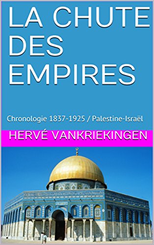 LA CHUTE DES EMPIRES: Chronologie 1837-1925 / Palestine-Israël (Palestine/Israël) francais LA CHUTE DES EMPIRES: Chronologie 1837-1925 / Palestine-Israël (Palestine/Israël) francais