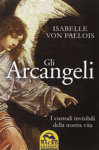 Gli arcangeli. I custodi invisibili della nostra vita libro
