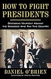 How to Fight Presidents: Defending Yourself Against the Badasses Who Ran This Country by 