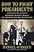 How to Fight Presidents: Defending Yourself Against the Badasses Who Ran This Country by 