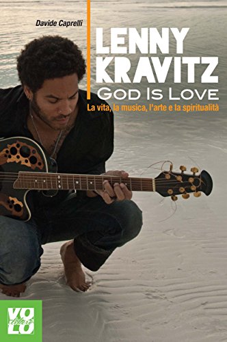 Lenny Kravitz. God is love. La vita, la musica, l'arte e la spiritualità Lenny Kravitz. God is love. La vita, la musica, l'arte e la spiritualità