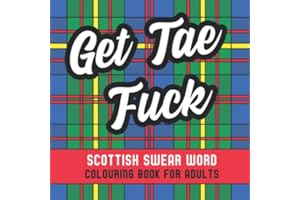Get Tae Fuck: Scottish Swear Word Colouring Book for Adults: Funny and Rude Insults from Scotland