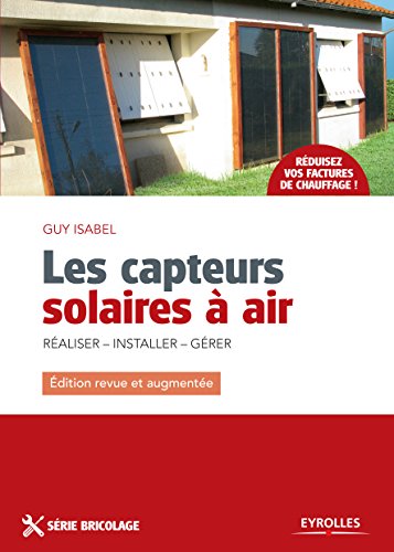 Les capteurs solaires à air: Réaliser - Installer - Gérer Les capteurs solaires à air: Réaliser - Installer - Gérer