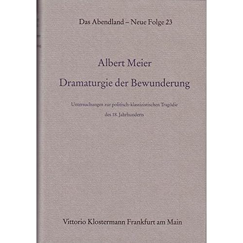 [PDF] Download Dramaturgie der Bewunderung: Untersuchungen zur politisch-klassizistischen Tragödie des 18. Jahrhunderts (Das Abendland. Forschungen zur Geschichte europáischen Geisteslebens / Neue Folge) Kostenlos