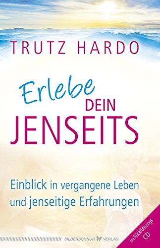 Erlebe dein Jenseits. Einblick in vergangene Leben und jenseitige Erfahrungen. Mit Rückführungs-CD