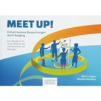 Meet up!: Einfach bessere Besprechungen durch Nudging. Ein Impulsbuch für Leiter, Moderatoren und Teilnehmer von Sitzungen
