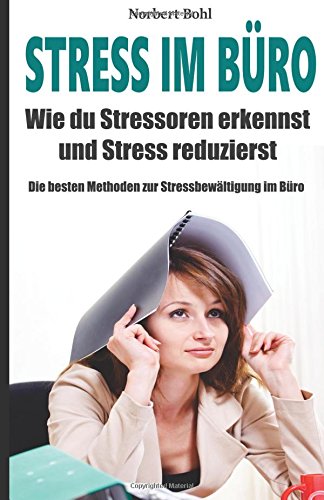 Download Stress im Büro: Wie du Stressoren erkennst und Stress abbaust: Die besten Methoden zur Stressbewältigung im Büro (Stress im Büro, Stressbewältigung. bewältigen, Burnout, Stress verstehen, Glück) Download Stress im Büro: Wie du Stressoren erkennst und Stress abbaust: Die besten Methoden zur Stressbewältigung im Büro (Stress im Büro, Stressbewältigung. bewältigen, Burnout, Stress verstehen, Glück)