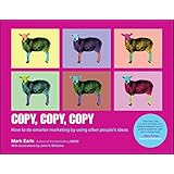 Copy, Copy, Copy: How to Do Smarter Marketing by Using Other People′s Ideas