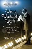 What a Wonderful World: The Magic of Louis Armstrong's Later Years by