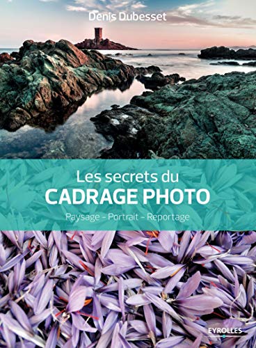 Les secrets du cadrage photo: Paysage - Portrait - Reportage. Les secrets du cadrage photo: Paysage - Portrait - Reportage.