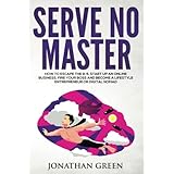 Serve No Master: How to Escape the 9-5, Start up an Online Business, Fire Your Boss and Become a Lifestyle Entrepreneur or Digital Nomad