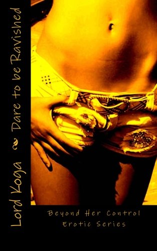 Preisvergleich Produktbild Dare to be Ravished: Beyond Her Control Erotic Series