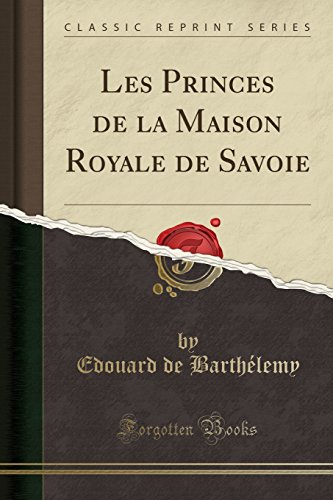 Les Princes De La Maison Royale De Savoie Classic Reprint - 
