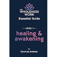 The Wholeness Work Essential Guide - Level I: Healing & Awakening: 1