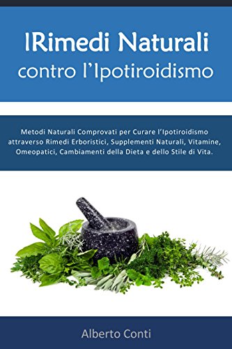 Download I Rimedi Naturali contro l’Ipotiroidismo: Metodi Naturali Comprovati per Curare l’Ipotiroidismo attraverso Rimedi Erboristici, Supplementi Naturali, Vitamine, ... Omeopatici, Cambiamenti della Dieta e d.. Download I Rimedi Naturali contro l’Ipotiroidismo: Metodi Naturali Comprovati per Curare l’Ipotiroidismo attraverso Rimedi Erboristici, Supplementi Naturali, Vitamine, ... Omeopatici, Cambiamenti della Dieta e d..
