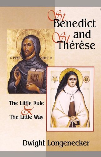 Dwight LongeneckerSaint Benedict and Saint Therese: The Little Way and the Little Rule