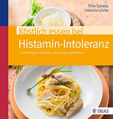 Download Köstlich essen bei Histamin-Intoleranz: 130 Rezepte: Einfach unbeschwert genießen