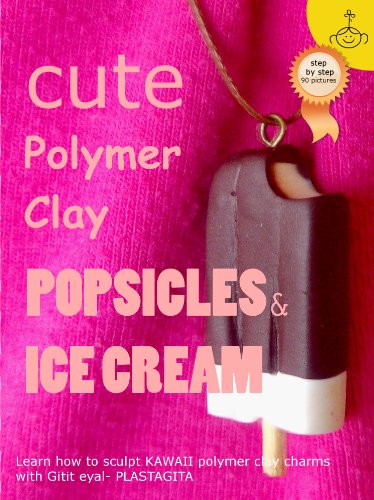Cute Polymer Clay Popsicles & Ice Cream: Polymer Clay Kawaii Food Charms (Polymer Clay Kawaii Charms
