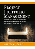 Project Portfolio Management: A Practical Guide to Selecting Projects, Managing Portfolios, and Maxi Project Portfolio Management: A Practical Guide to Selecting Projects, Managing Portfolios, and Maxi
