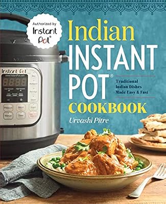 Indian Instant Pot Cooking: Traditional Indian Dishes Made Easy & Fast