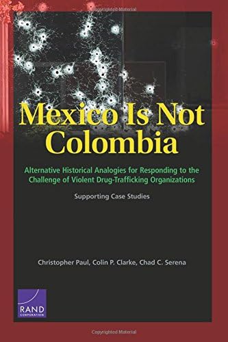 Mexico Is Not Colombia: Alternative Historical Analogies for Responding to the Challenge of Violent Drug-Trafficking Organizations, Supporting Case Studies