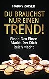 Du brauchst nur einen Trend!: Finde den einen Markt, der dich reich macht by 