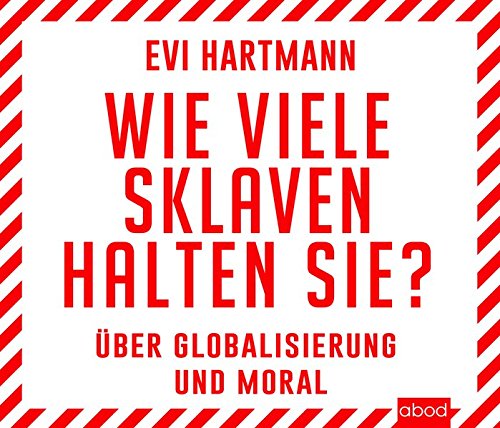 Wie viele Sklaven halten Sie?: Über Globalisierung und Moral