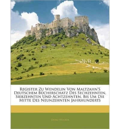 Register Zu Wendelin Von Maltzahn's Deutschem B Cherschatz Des Sechzehnten, Siebzehnten Und Achtzehnten, Bis Um Die Mitte Des Neunzehnten Jahrhunderts (Paperback)(German) - Common