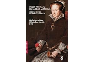 Mujer y retrato en la Edad Moderna: Usos, funciones y formas de exhibición (Sílex Universidad Arte)