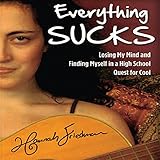 Everything Sucks: Losing My Mind and Finding Myself in a High School Quest for Cool by