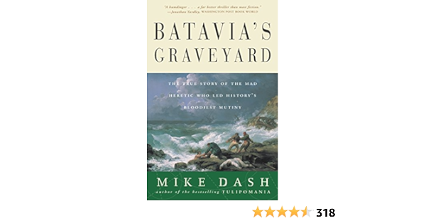 Batavia S Graveyard The True Story Of The Mad Heretic Who Led History S Bloodiest Mutiny Amazon De Dash Mike Fremdsprachige Bucher