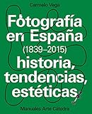 fotografia toda la historia pdf  Fotografía en España (1839-2015): Historia, tendencias, estéticas (Manuales Arte Cátedra)