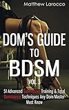 Dom's Guide To BDSM Vol. 3: 51 Advanced Submissive Training & Total Dominance Techniques Any Dom/Master Must Know (Guide to Healthy BDSM, Band 3) by 