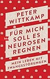 Für mich soll es Neurosen regnen: Mein Leben mit Zwangsstörungen by Peter Wittkamp