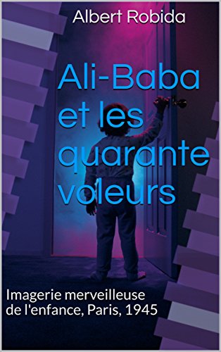 Ali-Baba et les quarante voleurs  : Imagerie merveilleuse de l'enfance, Paris, 1945