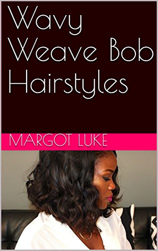 Wavy Weave Bob Hairstyles Ebook Margot Luke Amazon In Kindle Store