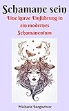 Schamane sein: Kurze Einführung in ein modernes Schamanentum by 