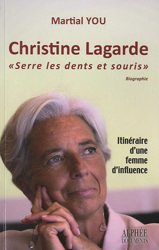 Christine Lagarde "Serre les dents et souris !" : Itinéraire d'une femme d'influence Christine Lagarde "Serre les dents et souris !" : Itinéraire d'une femme d'influence