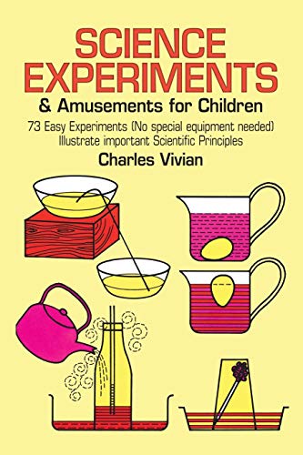 Science Experiments and Amusements for Children: 73 Easy Experiments (No Special Equipment Needed) I