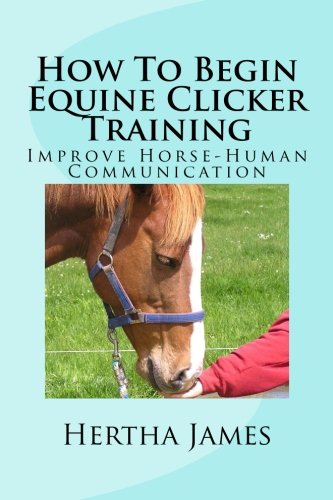 How To Begin Equine Clicker Training: Improving horse-human communication: 1 (Life Skills for Horses)