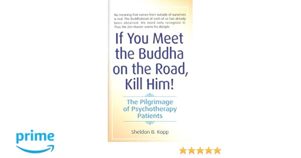 If You Meet The Buddha On The Road Kill Him The