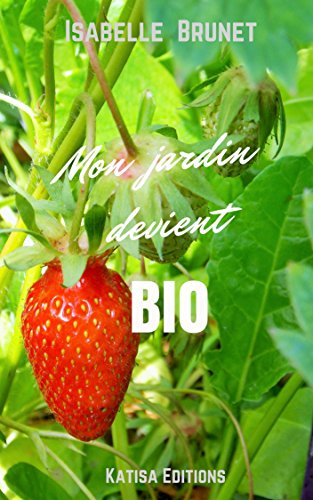 Download Mon jardin devient bio : comment passer d'un jardinage conventionnel à un jardinage biologique ?