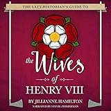 The Lazy Historian's Guide to the Wives of Henry VIII by 
