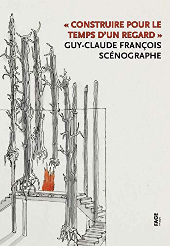Construire pour le temps d'un regard : Guy-Claude François, scénographe by Danièle Pauly, Béatrice Chavanne, Philippe Bataille, Philippe Coutant