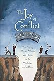 The Joy of Conflict Resolution: Transforming Victims, Villains and Heroes in the Workplace and at Home by Gary Harper