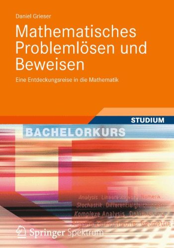 Download Mathematisches Problemlösen und Beweisen: Eine Entdeckungsreise in die Mathematik (Bachelorkurs Mathematik) Download Mathematisches Problemlösen und Beweisen: Eine Entdeckungsreise in die Mathematik (Bachelorkurs Mathematik)