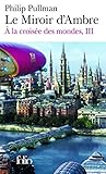 À la croisée des mondes, III : Le Miroir d'Ambre