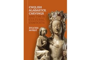 English Alabaster Carvings and their Cultural Contexts: 16 (Boydell Studies in Medieval Art and Architecture)
