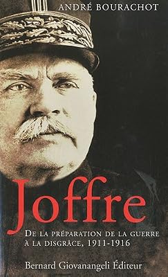 GIOVANANGELI BERNARD Joffre: De la préparation de la guerre à la disgrâce, 1911-1916